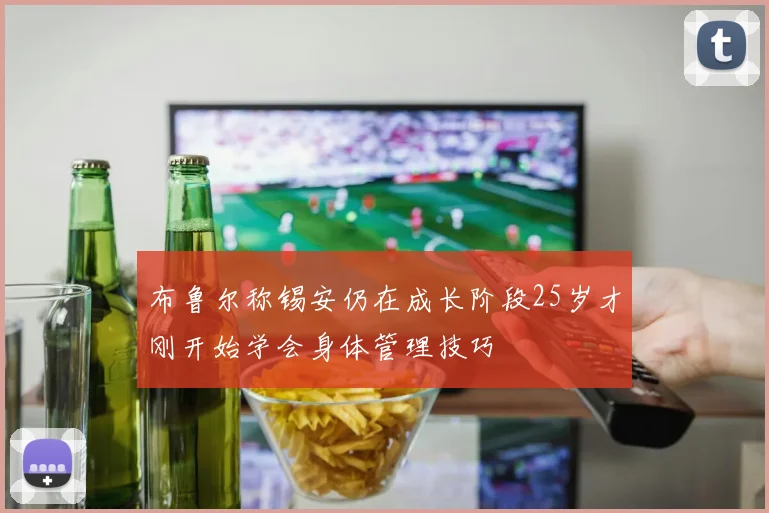 布鲁尔称锡安仍在成长阶段25岁才刚开始学会身体管理技巧